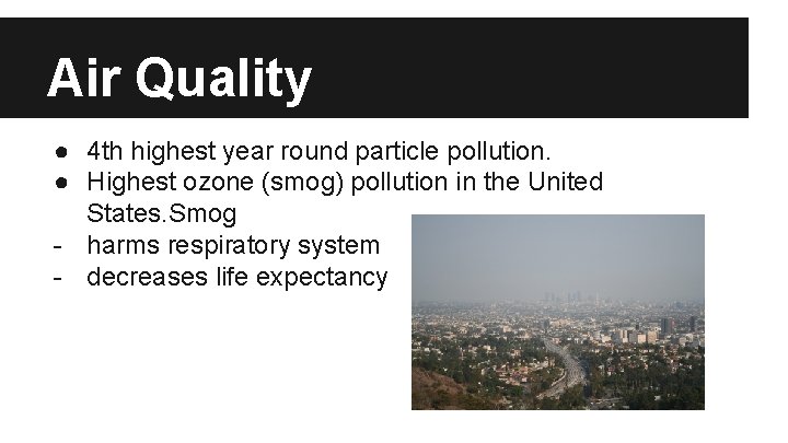 Air Quality ● 4 th highest year round particle pollution. ● Highest ozone (smog)