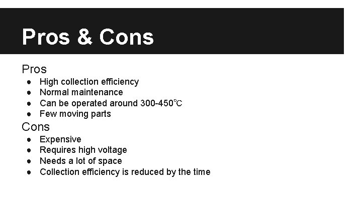 Pros & Cons Pros ● ● High collection efficiency Normal maintenance Can be operated