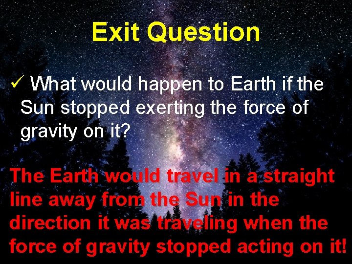 Exit Question ü What would happen to Earth if the Sun stopped exerting the