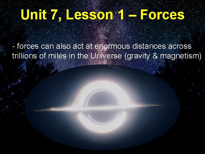 Unit 7, Lesson 1 – Forces - forces can also act at enormous distances