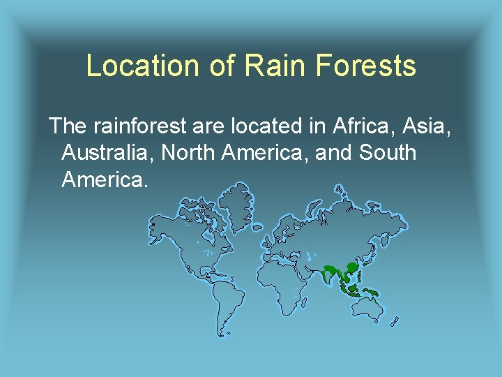 Location of Rain Forests The rainforest are located in Africa, Asia, Australia, North America, Location of Rain Forests The rainforest are located in Africa, Asia, Australia, North America,