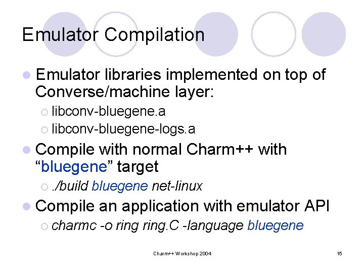 Emulator Compilation l Emulator libraries implemented on top of Converse/machine layer: ¡ libconv-bluegene. a