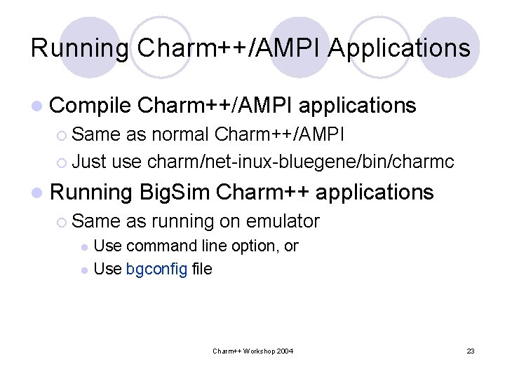 Running Charm++/AMPI Applications l Compile Charm++/AMPI applications ¡ Same as normal Charm++/AMPI ¡ Just