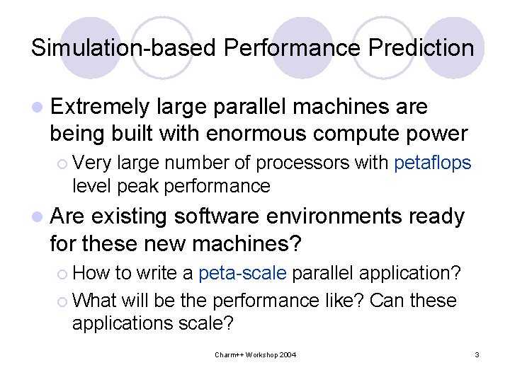 Simulation-based Performance Prediction l Extremely large parallel machines are being built with enormous compute