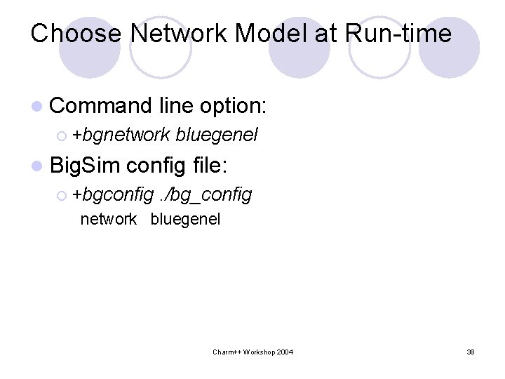 Choose Network Model at Run-time l Command line option: ¡ +bgnetwork l Big. Sim