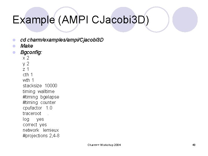 Example (AMPI CJacobi 3 D) l l l cd charm/examples/ampi/Cjacobi 3 D Make Bgconfig: