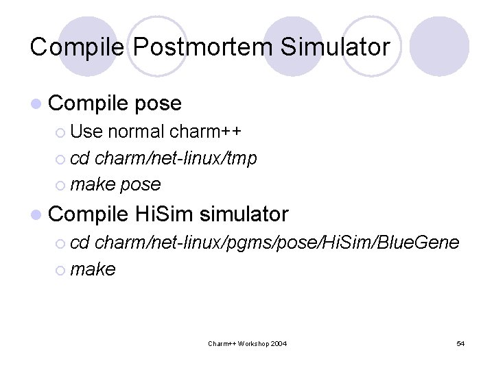 Compile Postmortem Simulator l Compile pose ¡ Use normal charm++ ¡ cd charm/net-linux/tmp ¡