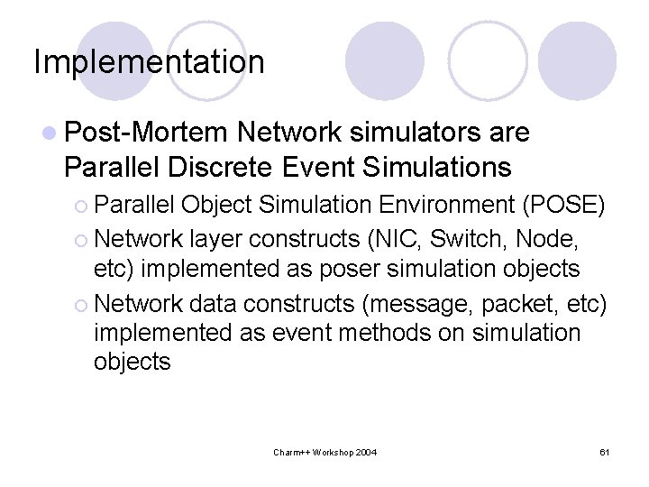 Implementation l Post-Mortem Network simulators are Parallel Discrete Event Simulations ¡ Parallel Object Simulation