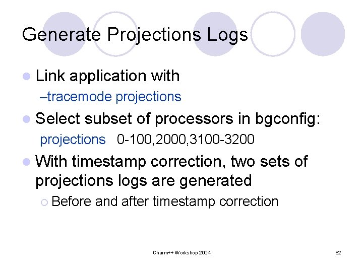 Generate Projections Logs l Link application with –tracemode projections l Select subset of processors