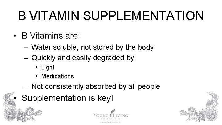 B VITAMIN SUPPLEMENTATION • B Vitamins are: – Water soluble, not stored by the