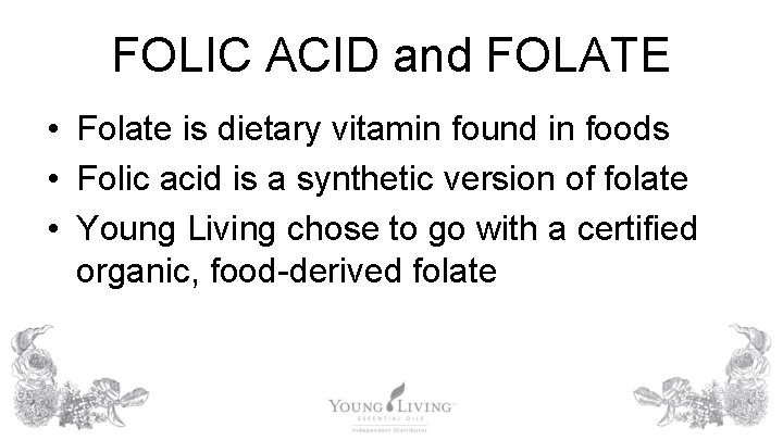 FOLIC ACID and FOLATE • Folate is dietary vitamin found in foods • Folic