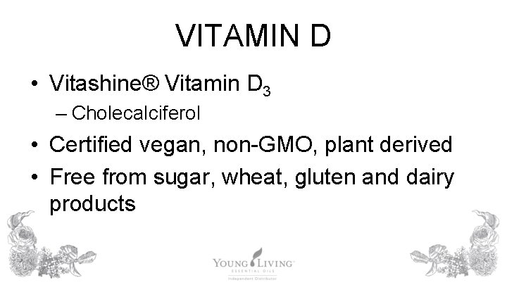 VITAMIN D • Vitashine® Vitamin D 3 – Cholecalciferol • Certified vegan, non-GMO, plant