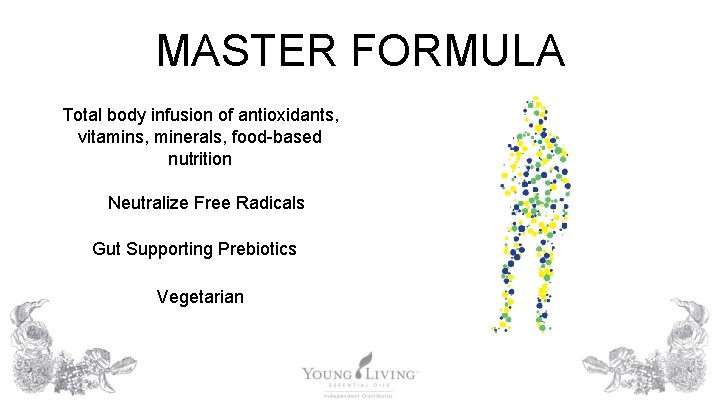 MASTER FORMULA Total body infusion of antioxidants, vitamins, minerals, food-based nutrition Neutralize Free Radicals