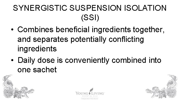 SYNERGISTIC SUSPENSION ISOLATION (SSI) • Combines beneficial ingredients together, and separates potentially conflicting ingredients