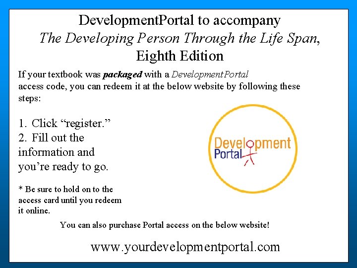 Development. Portal to accompany The Developing Person Through the Life Span, Eighth Edition If