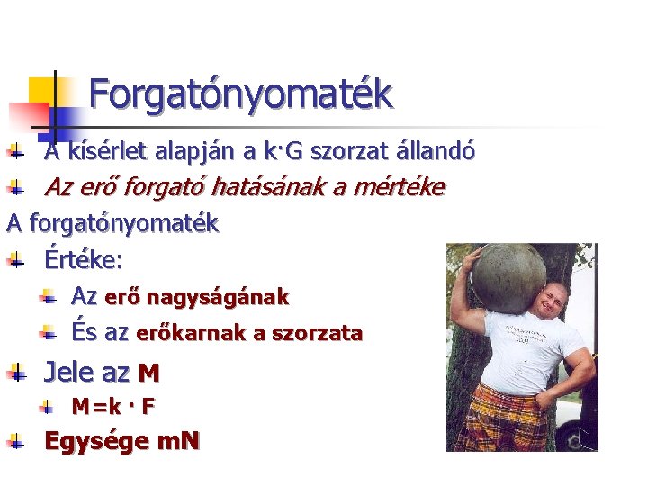 Forgatónyomaték A kísérlet alapján a k·G szorzat állandó Az erő forgató hatásának a mértéke