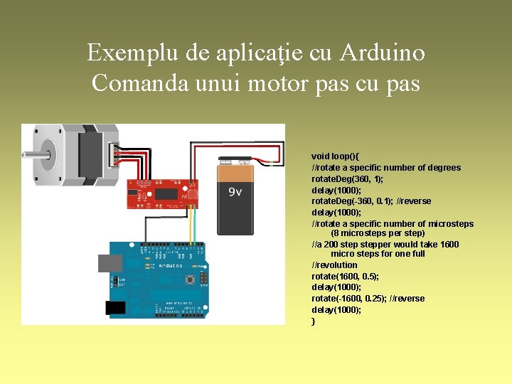 Exemplu de aplicaţie cu Arduino Comanda unui motor pas cu pas void loop(){ //rotate