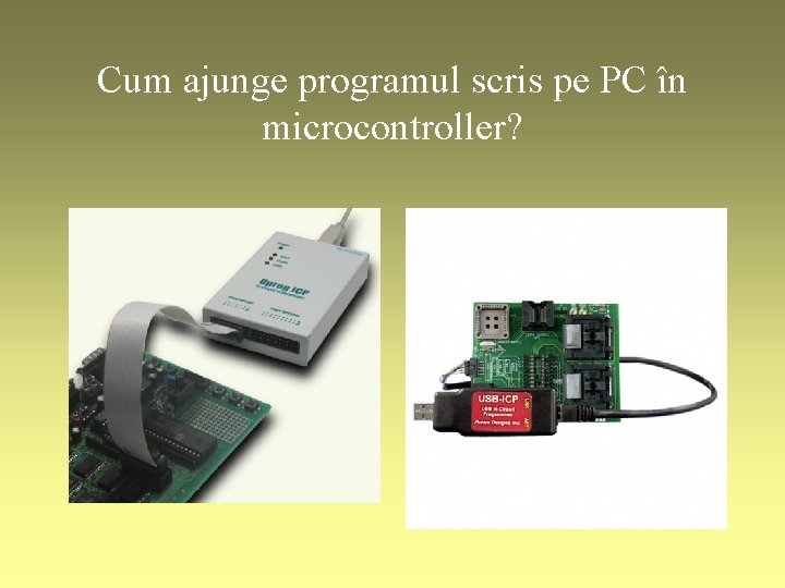 Cum ajunge programul scris pe PC în microcontroller? 