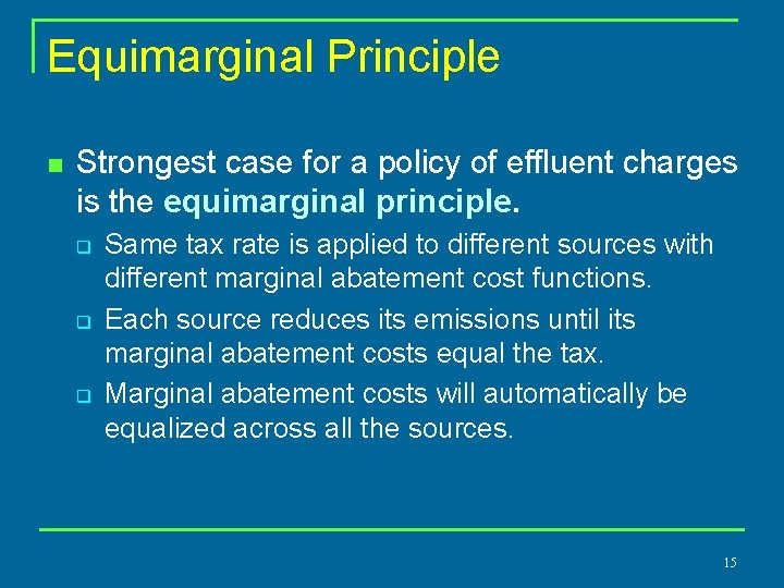Equimarginal Principle n Strongest case for a policy of effluent charges is the equimarginal