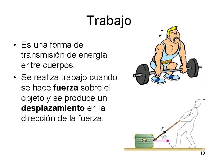 Trabajo • Es una forma de transmisión de energía entre cuerpos. • Se realiza