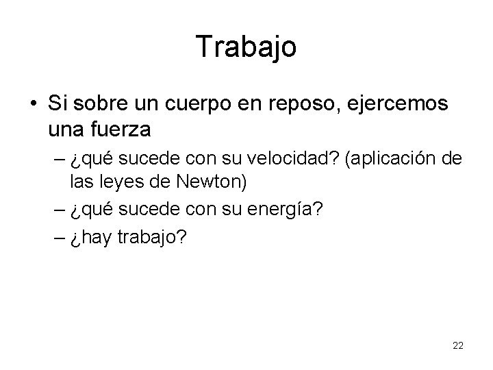 Trabajo • Si sobre un cuerpo en reposo, ejercemos una fuerza – ¿qué sucede