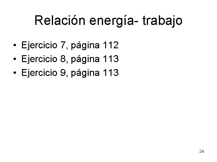 Relación energía- trabajo • Ejercicio 7, página 112 • Ejercicio 8, página 113 •