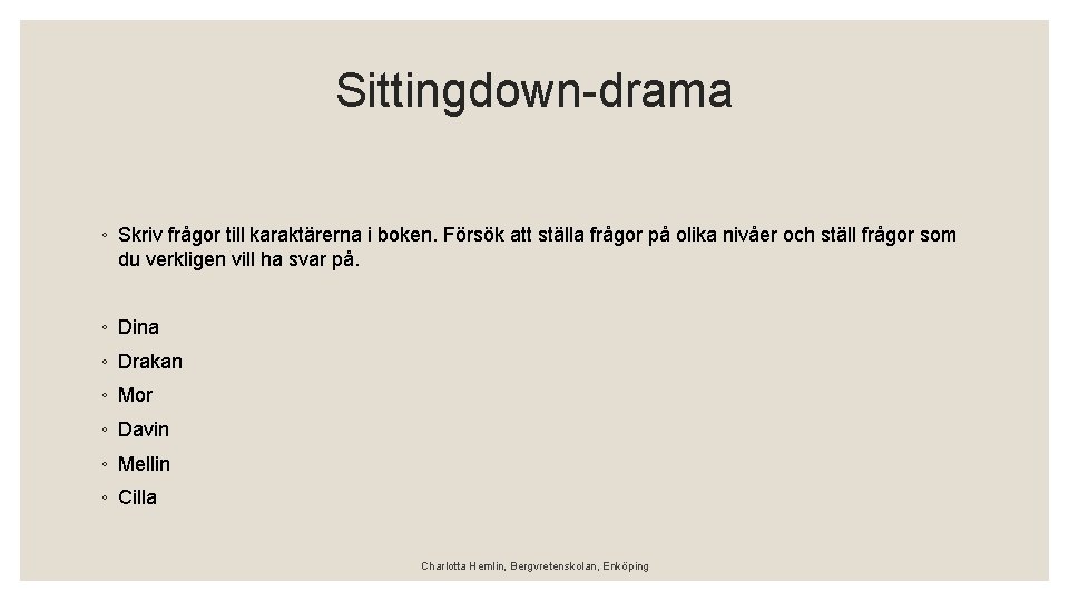 Sittingdown-drama ◦ Skriv frågor till karaktärerna i boken. Försök att ställa frågor på olika