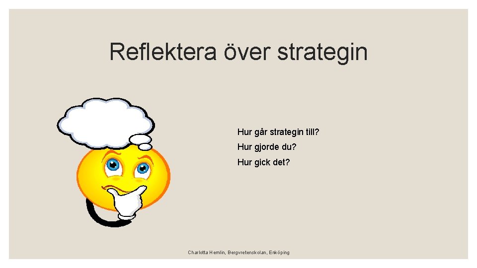 Reflektera över strategin Hur går strategin till? Hur gjorde du? Hur gick det? Charlotta