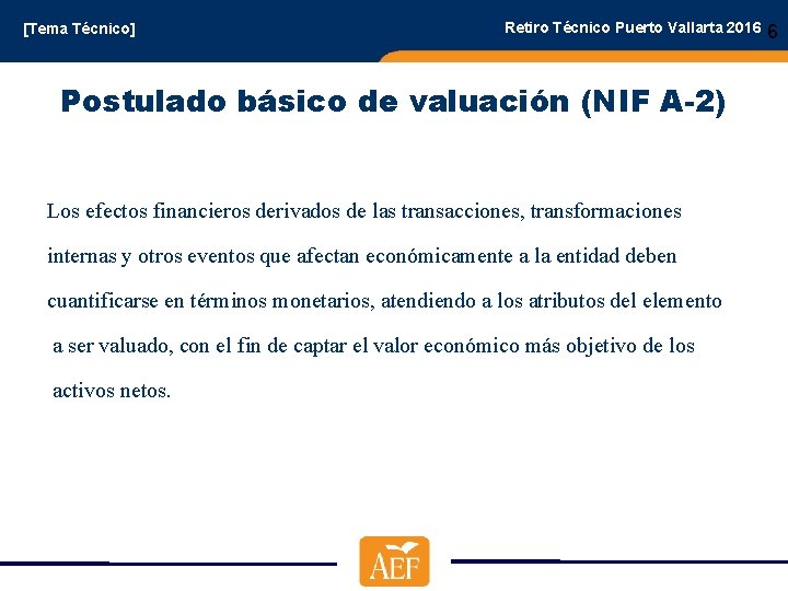 [Tema Técnico] Retiro Técnico Puerto Vallarta 2016 Postulado básico de valuación (NIF A-2) Los
