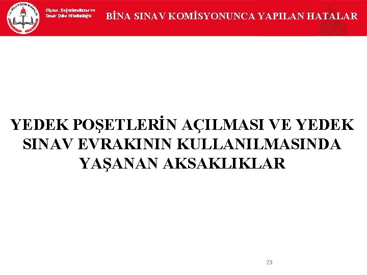 Ölçme, Değerlendirme ve Sınav Şube Müdürlüğü BİNA SINAV KOMİSYONUNCA YAPILAN HATALAR YEDEK POŞETLERİN AÇILMASI