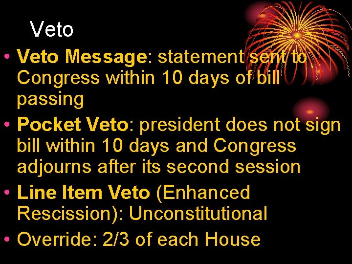 Veto • Veto Message: statement sent to Congress within 10 days of bill passing