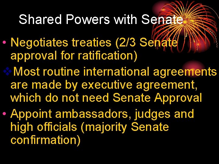 Shared Powers with Senate • Negotiates treaties (2/3 Senate approval for ratification) v. Most