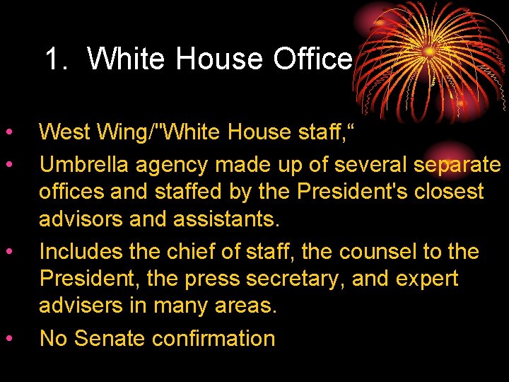 1. White House Office • • West Wing/"White House staff, “ Umbrella agency made