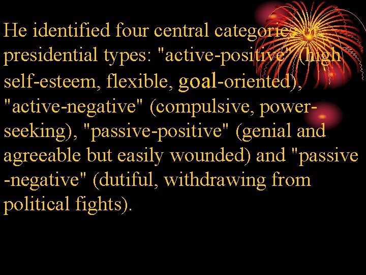 He identified four central categories of presidential types: "active-positive" (high self-esteem, flexible, goal-oriented), "active-negative"