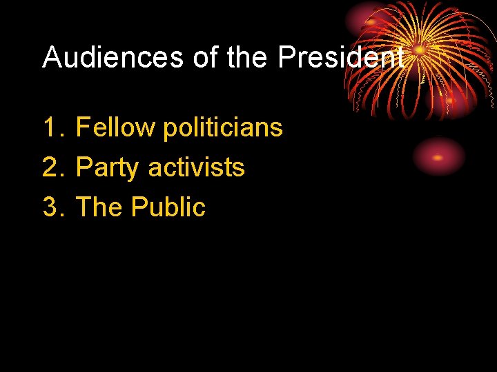 Audiences of the President 1. Fellow politicians 2. Party activists 3. The Public 