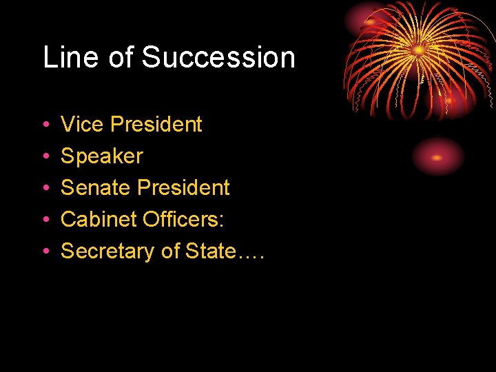 Line of Succession • • • Vice President Speaker Senate President Cabinet Officers: Secretary