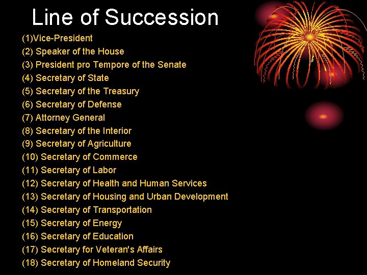 Line of Succession (1)Vice-President (2) Speaker of the House (3) President pro Tempore of