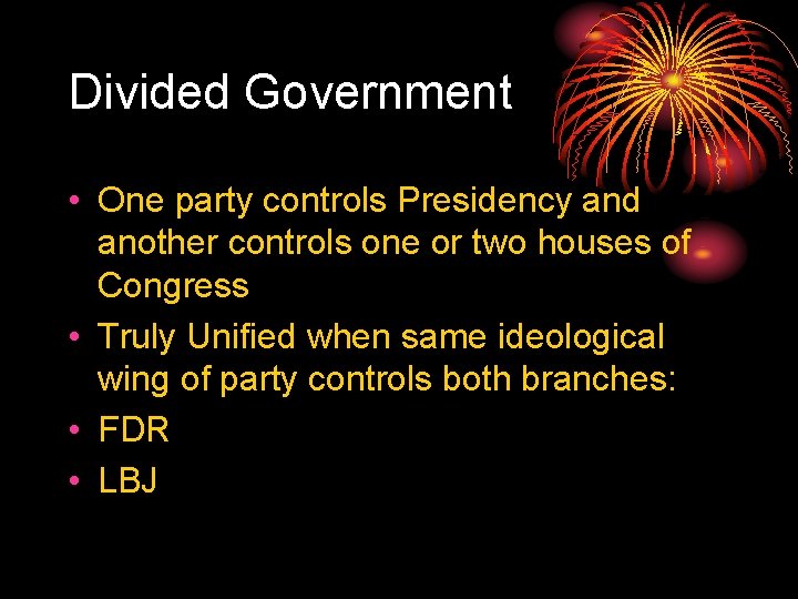 Divided Government • One party controls Presidency and another controls one or two houses