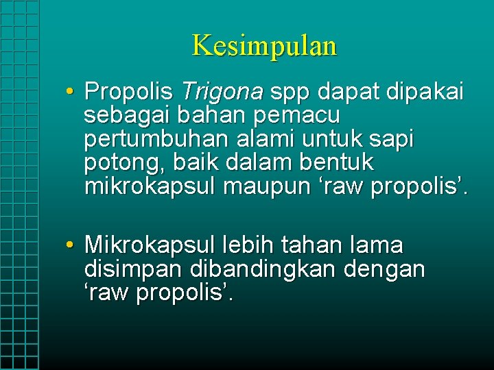 Kesimpulan • Propolis Trigona spp dapat dipakai sebagai bahan pemacu pertumbuhan alami untuk sapi