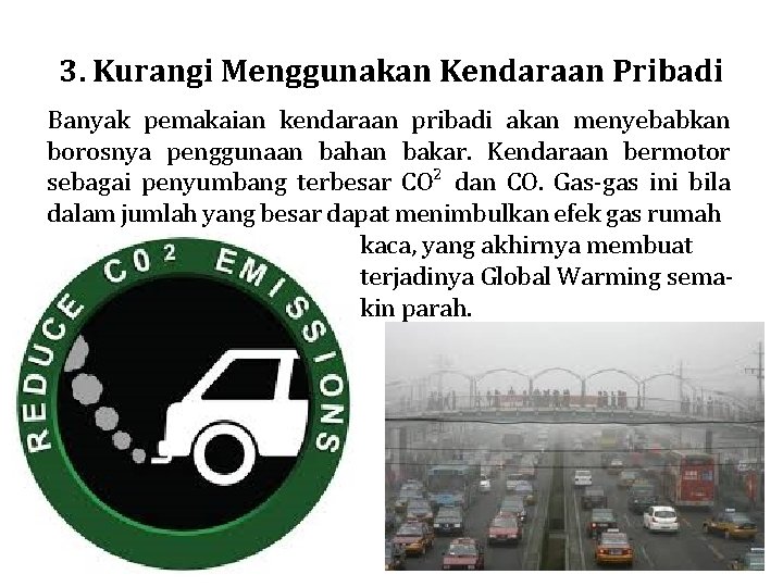 3. Kurangi Menggunakan Kendaraan Pribadi Banyak pemakaian kendaraan pribadi akan menyebabkan borosnya penggunaan bahan