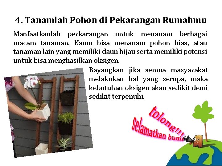 4. Tanamlah Pohon di Pekarangan Rumahmu Manfaatkanlah perkarangan untuk menanam berbagai macam tanaman. Kamu