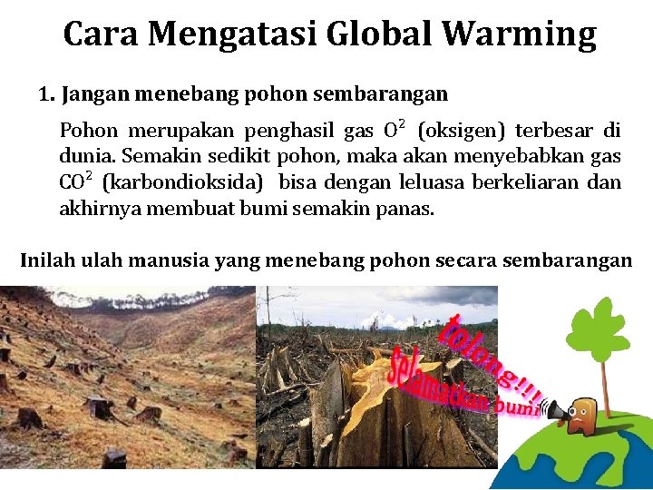 Cara Mengatasi Global Warming 1. Jangan menebang pohon sembarangan Pohon merupakan penghasil gas O²