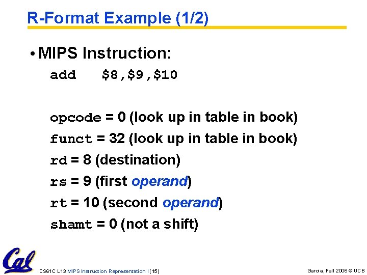 R-Format Example (1/2) • MIPS Instruction: add $8, $9, $10 opcode = 0 (look