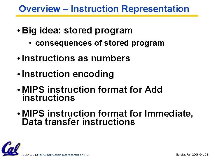 Overview – Instruction Representation • Big idea: stored program • consequences of stored program