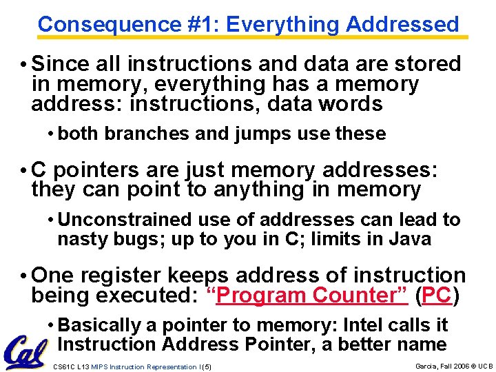 Consequence #1: Everything Addressed • Since all instructions and data are stored in memory,