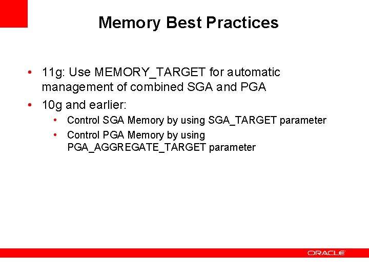 Memory Best Practices • 11 g: Use MEMORY_TARGET for automatic management of combined SGA Memory Best Practices • 11 g: Use MEMORY_TARGET for automatic management of combined SGA