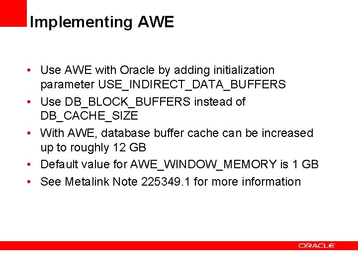 Implementing AWE • Use AWE with Oracle by adding initialization parameter USE_INDIRECT_DATA_BUFFERS • Use Implementing AWE • Use AWE with Oracle by adding initialization parameter USE_INDIRECT_DATA_BUFFERS • Use