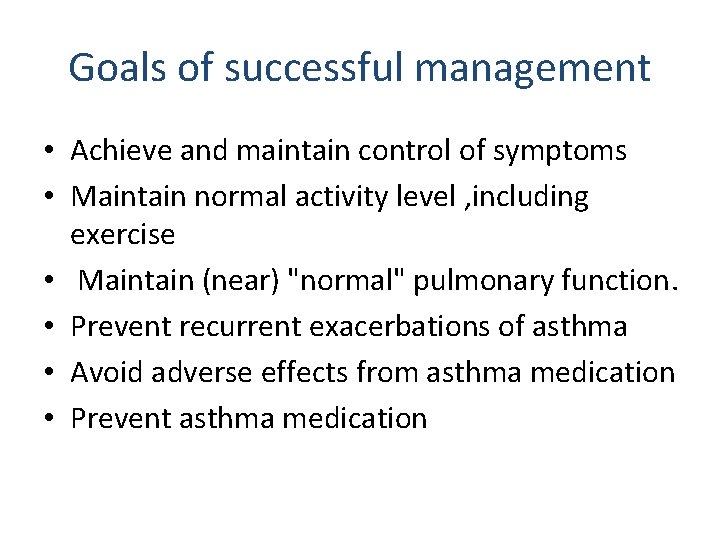 Goals of successful management • Achieve and maintain control of symptoms • Maintain normal