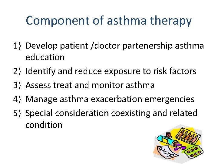 Component of asthma therapy 1) Develop patient /doctor partenership asthma education 2) Identify and