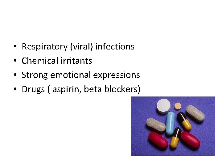  • • Respiratory (viral) infections Chemical irritants Strong emotional expressions Drugs ( aspirin,